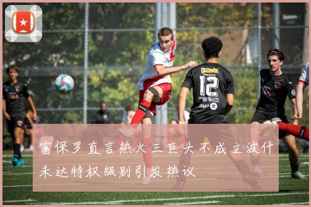 富保罗直言热火三巨头不成立波什未达特权级别引发热议